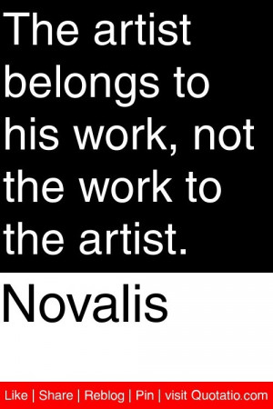 Novalis - The artist belongs to his work, not the work to the artist ...