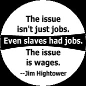 ... had jobs. The issue is wages --Jim Hightower quote POLITICAL BUTTON