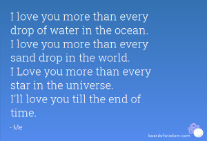 love you more than every drop of water in the ocean. I love you more ...