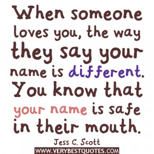 someone loves you, the way they say your name is different. You know ...