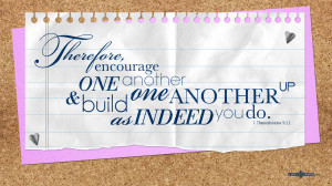 Therefore encourage one another and build each other up, just as in ...