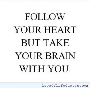 Follow your heart, but take your brain with you