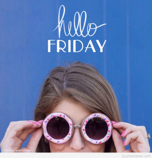 Hello Friday, hello Weekend quotes, sayings cards