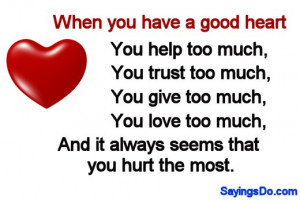 When you have a good heart, you help too much, you trust too much, you ...