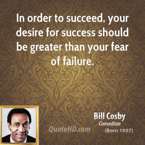 In order to succeed, your desire for success should be greater than ...