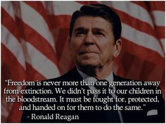 Freedom is never more than one generation away from extinction. We ...