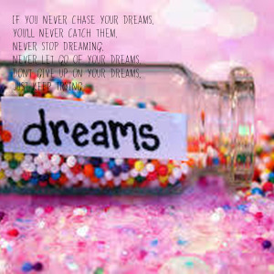 ... stop dreaming,Never let go of your dreams,Don't give up on your dreams