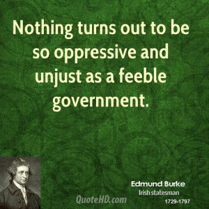 Nothing turns out to be so oppressive and unjust as a feeble ...