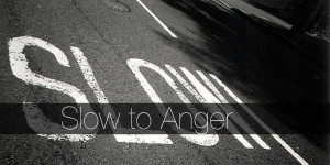 Be slow to anger.