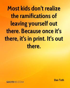 Most kids don't realize the ramifications of leaving yourself out ...