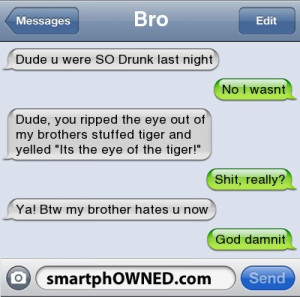 BroDude u were SO Drunk last night | No i wasnt | Dude, you ripped the ...