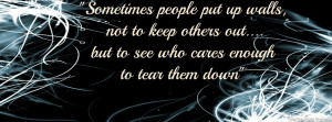 Sometimes people put up walls, not to keep others out....but to see ...