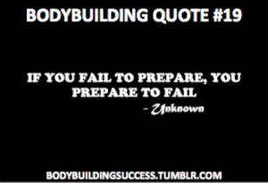 Bodybuilding Quote #19If you fail to prepare, you prepare to fail ...