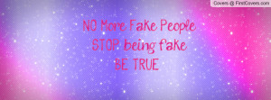 NO More Fake People..STOP being fake. Profile Facebook Covers