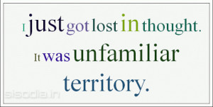 just got lost in thought. It was unfamiliar territory.