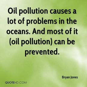 Oil pollution causes a lot of problems in the oceans And most of it