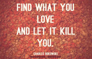 love it find what you love and let it kill you