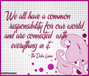 We all have a Common responsibility for our World ~ Family Quote