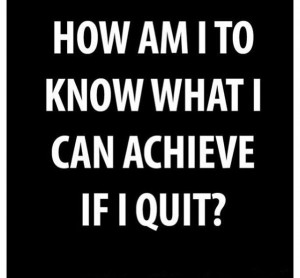 Don't quit.