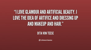 love glamour and artificial beauty. I love the idea of artifice and ...