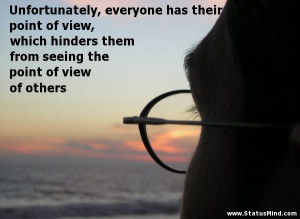 ... point of view, which hinders them from seeing the point of view of
