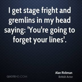 ... and gremlins in my head saying: 'You're going to forget your lines