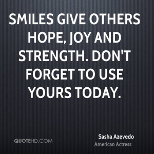 Smiles give others hope, joy and strength. Don't forget to use yours ...