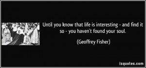 ... - and find it so - you haven't found your soul. - Geoffrey Fisher
