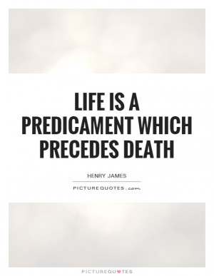 Life Quotes Death Quotes Life And Death Quotes Henry James Quotes