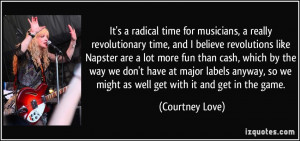 It's a radical time for musicians, a really revolutionary time, and I ...