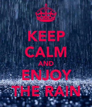 KEEP CALM AND ENJOY THE RAIN