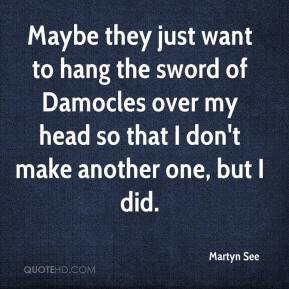 Martyn See - Maybe they just want to hang the sword of Damocles over ...