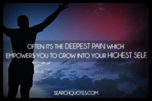 Often it's the deepest pain which empowers you to grow into your ...