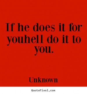 ... photo quote about love - If he does it for youhell do it to you