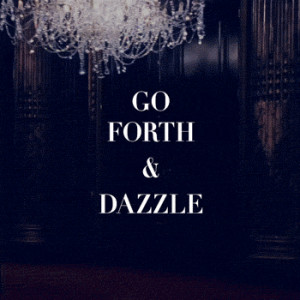 Go forth and dazzle
