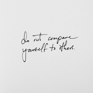 Do not compare yourself to others