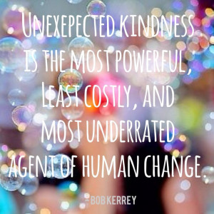 ... , least costly and most underrated agent of human change - Bob Kerrey