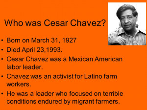 Cesar Chavez? Born on March 31, 1927 Died April 23,1993. Cesar Chavez ...