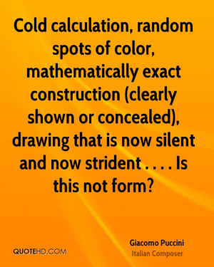 Cold calculation, random spots of color, mathematically exact ...