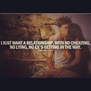 Relationship. No lying, cheating or ex's