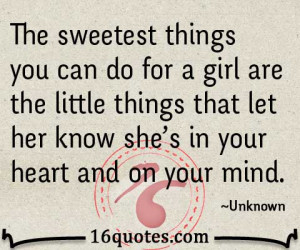 The sweetest things you can do for a girl are the little things that ...