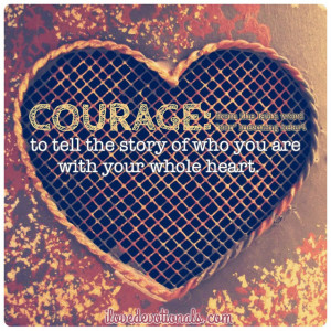 love this definition of Courage by Brené Brown :