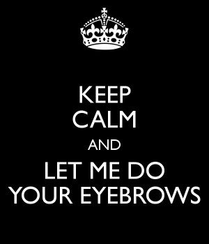 Keep Calm and let me do your eyebrows