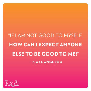 ... Maya Angelou: http://www.people.com/article/maya-angelou-best-quotes