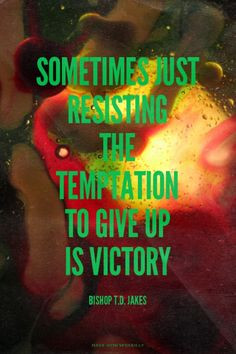 Sometimes Just Resisting The Temptation To Give Up Is Victory - Bishop ...