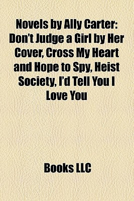 Novels by Ally Carter: Don't Judge a Girl by Her Cover, Cross My Heart ...