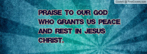 ... to our god who grants us peace and rest in jesus christ. , Pictures