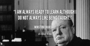 ... always ready to learn although I do not always like being taught