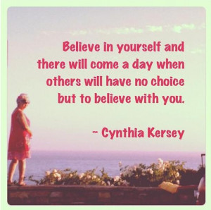 Believe in yourself and there will come a day when others will have no ...