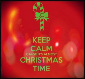 Keep calm cause it's almost Christmas time